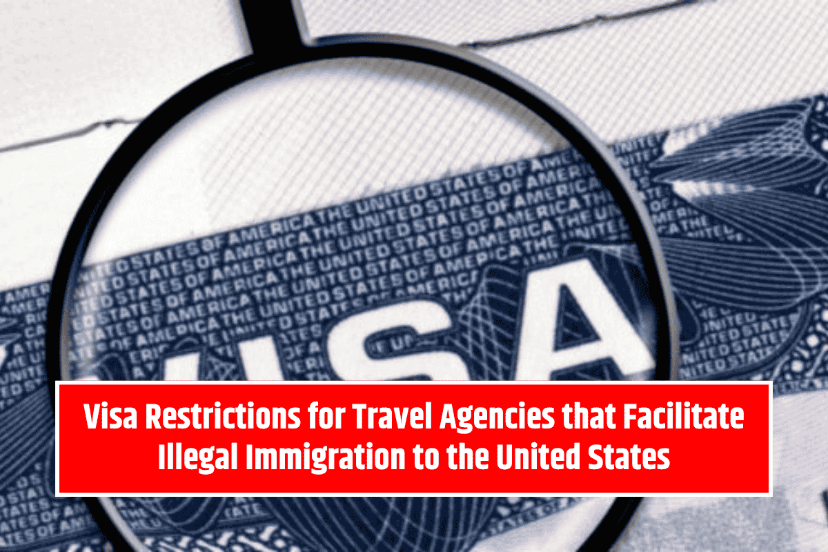 Visa Restrictions for Travel Agencies that Facilitate Illegal Immigration to the United States